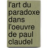 L'art du paradoxe dans l'oeuvre de Paul Claudel door Simona Constantinovici