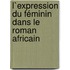 L`expression du féminin dans le roman africain