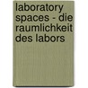 Laboratory Spaces - Die Raumlichkeit Des Labors door Mischa Gillessen