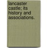 Lancaster Castle; its history and associations. by Joseph Hall