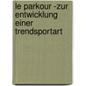 Le Parkour -Zur Entwicklung einer Trendsportart door Nina Wolf