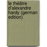 Le Théâtre D'alexandre Hardy (German Edition) door Hardy Alexandre