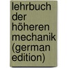 Lehrbuch Der Höheren Mechanik (German Edition) by Navier