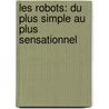 Les Robots: Du Plus Simple Au Plus Sensationnel door Editions Scholastic