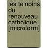 Les Temoins Du Renouveau Catholique [Microform] door . Anonymous