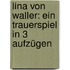 Lina Von Waller: Ein Trauerspiel In 3 Aufzügen