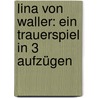 Lina Von Waller: Ein Trauerspiel In 3 Aufzügen door Johann Friedrich Schink