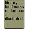 Literary Landmarks of Florence ... Illustrated. by Laurence Hutton