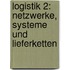 Logistik 2: Netzwerke, Systeme Und Lieferketten