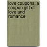 Love Coupons: A Coupon Gift of Love and Romance door Gregory J.P. Godek