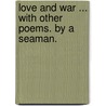 Love and War ... With other poems. By a Seaman. by Unknown