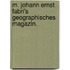 M. Johann Ernst Fabri's geographisches Magazin.