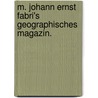 M. Johann Ernst Fabri's geographisches Magazin. door Johann Ernst Fabri
