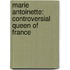 Marie Antoinette: Controversial Queen of France