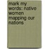 Mark My Words: Native Women Mapping Our Nations