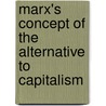Marx's Concept of the Alternative to Capitalism door Peter Hudis