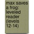 Max Saves a Frog: Leveled Reader (Levels 12-14)