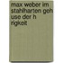 Max Weber Im  Stahlharten Geh Use Der H Rigkeit