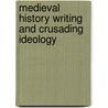 Medieval History Writing and Crusading Ideology door Tuomas M.S. Lehtonen