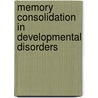 Memory Consolidation in Developmental Disorders by Renee Lajiness-O'Neill