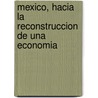 Mexico, Hacia La Reconstruccion De Una Economia door Nora Lustig