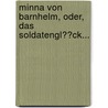 Minna Von Barnhelm, Oder, Das Soldatengl??ck... door Gotthold Ephraim Lessing