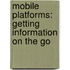 Mobile Platforms: Getting Information On The Go