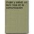 Mujer y Salud. Un lazo rosa en la comunicación
