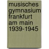 Musisches Gymnasium Frankfurt Am Main 1939-1945 by Werner Heldmann