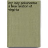 My Lady Pokahontas: A True Relation Of Virginia door John Esten Cooke