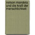 Nelson Mandela und die Kraft der Menschlichkeit