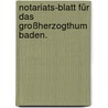 Notariats-Blatt für das Großherzogthum Baden. by Unknown