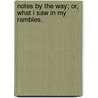 Notes by the Way; or, what I saw in my rambles. by H. Talbot Higginson