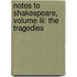 Notes To Shakespeare, Volume Iii: The Tragedies