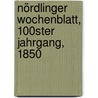 Nördlinger Wochenblatt, 100ster Jahrgang, 1850 by Unknown