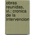 Obras Reunidas, Vi.: Cronica De La Intervencion