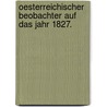 Oesterreichischer Beobachter auf das Jahr 1827. door Onbekend