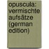 Opuscula: Vermischte Aufsätze (German Edition)