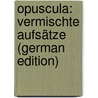 Opuscula: Vermischte Aufsätze (German Edition) door Hauptmann Moritz