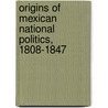 Origins of Mexican National Politics, 1808-1847 door Jaime E. Rodriguez