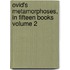 Ovid's Metamorphoses, in Fifteen Books Volume 2