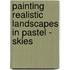 Painting Realistic Landscapes In Pastel - Skies