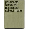 Passionate Syntax For Passionate Subject Matter door Afnan H. Fatani