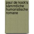 Paul de Kock's sämmtliche humoristische Romane