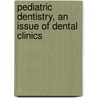 Pediatric Dentistry, An Issue of Dental Clinics by Joel Berg
