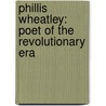 Phillis Wheatley: Poet of the Revolutionary Era door Molly Aloian