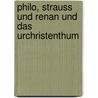 Philo, Strauss Und Renan Und Das Urchristenthum door Bruno Bauer