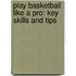 Play Basketball Like A Pro: Key Skills And Tips