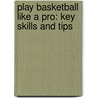 Play Basketball Like A Pro: Key Skills And Tips door Nate Leboutillier