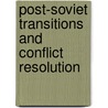 Post-Soviet Transitions And Conflict Resolution by Mikheil Shavtvaladze